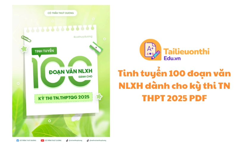 Tinh tuyển 100 đoạn văn NLXH dành cho kỳ thi TN THPT 2025 PDF Cô Trần Thuỳ Dương miễn phí